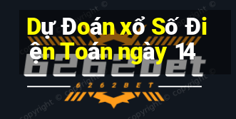 Dự Đoán xổ Số Điện Toán ngày 14