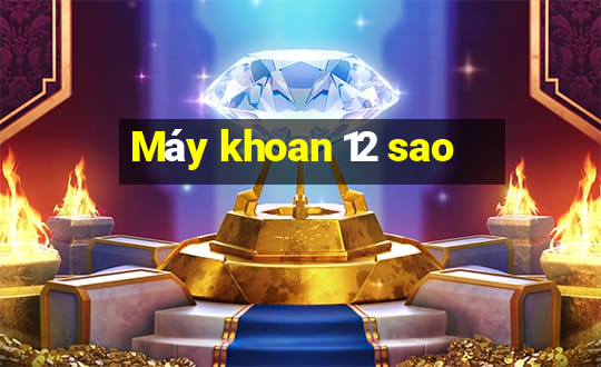 Máy khoan 12 sao