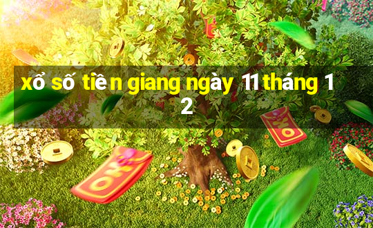 xổ số tiền giang ngày 11 tháng 12