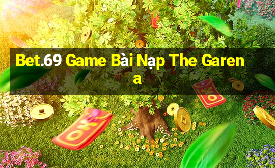 Bet.69 Game Bài Nạp The Garena