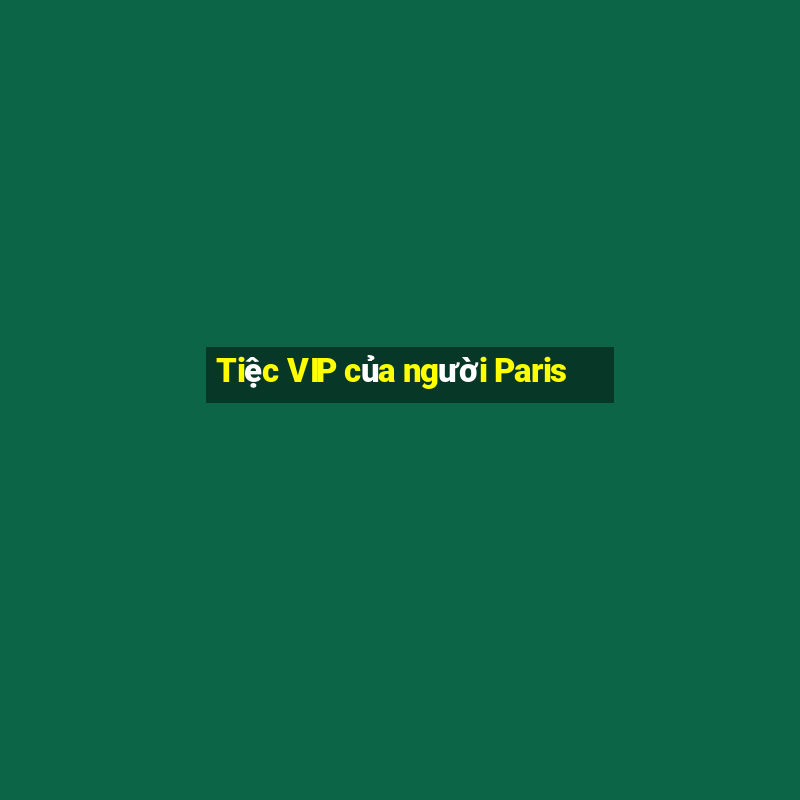 Tiệc VIP của người Paris