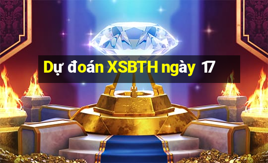 Dự đoán XSBTH ngày 17