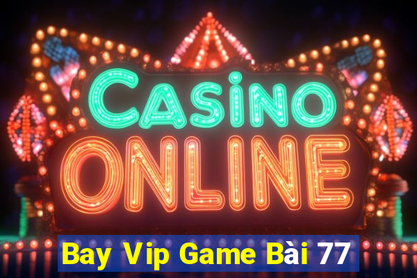 Bay Vip Game Bài 77