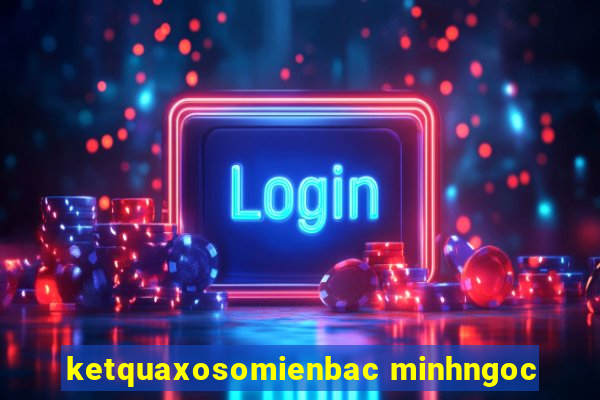 ketquaxosomienbac minhngoc