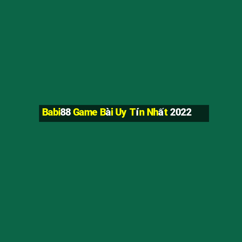 Babi88 Game Bài Uy Tín Nhất 2022