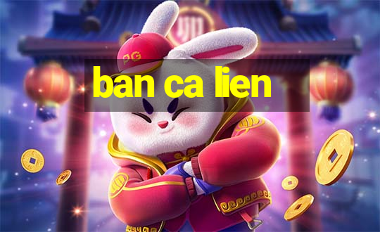 ban ca lien