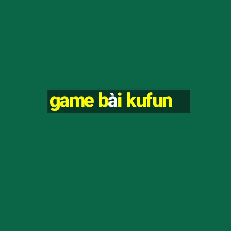 game bài kufun