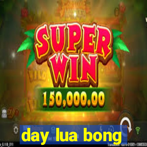 day lua bong