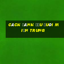 cách đánh đầu đuôi miền trung