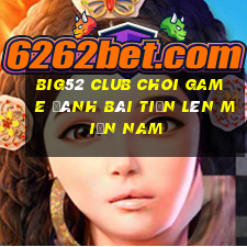 Big52 Club Choi Game Đánh Bài Tiến Lên Miền Nam