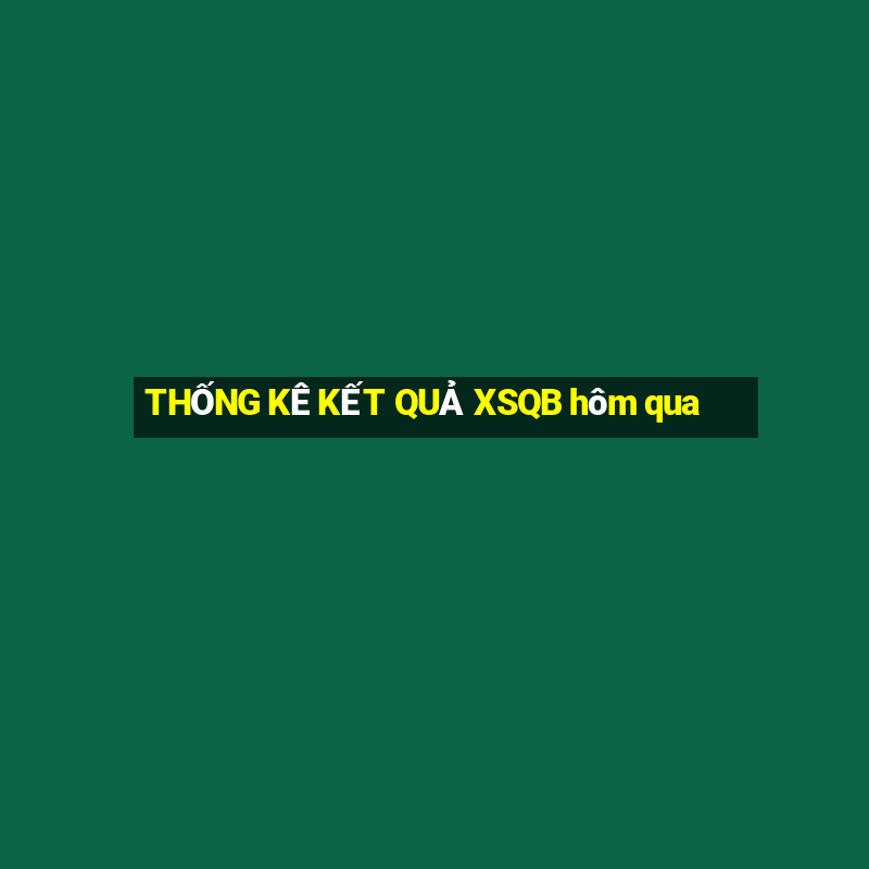 THỐNG KÊ KẾT QUẢ XSQB hôm qua