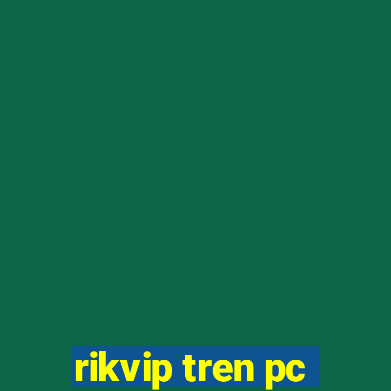 rikvip tren pc