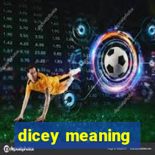 dicey meaning