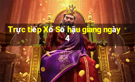 Trực tiếp Xổ Số hậu giang ngày 4