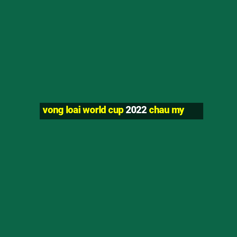 vong loai world cup 2022 chau my