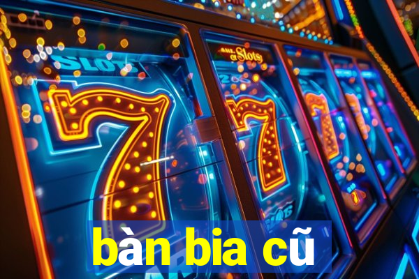 bàn bia cũ