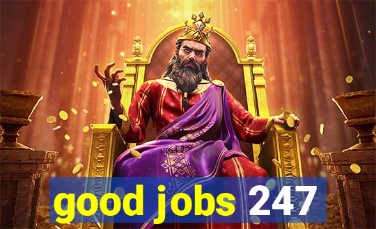 good jobs 247