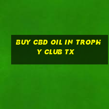 buy cbd oil in trophy club tx