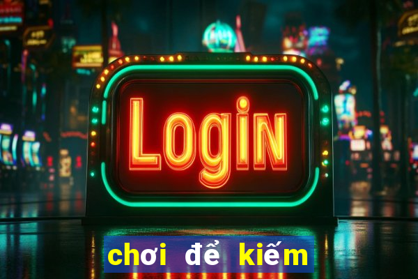 chơi để kiếm tiền điện tử poker