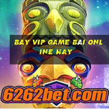 Bay Vip Game Bài Online Hay