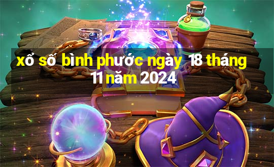 xổ số bình phước ngày 18 tháng 11 năm 2024