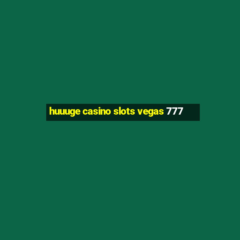 huuuge casino slots vegas 777