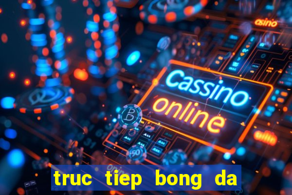 truc tiep bong da cup c1