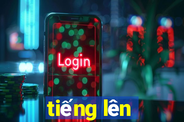 tiếng lên