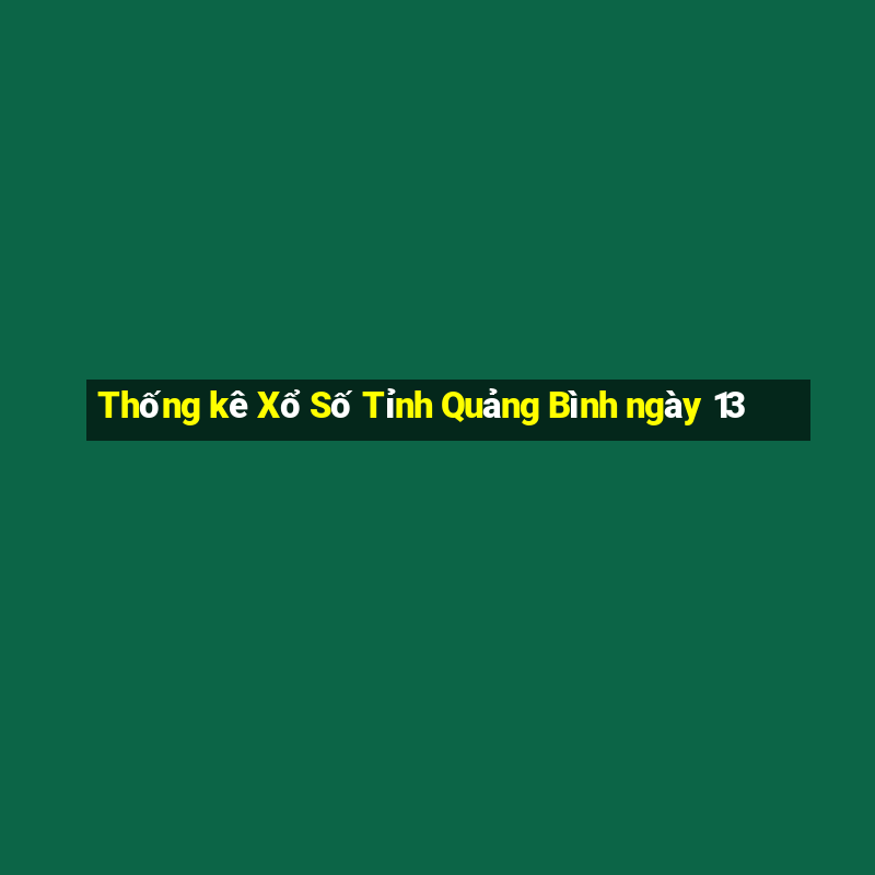 Thống kê Xổ Số Tỉnh Quảng Bình ngày 13