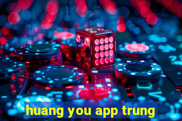 huang you app trung