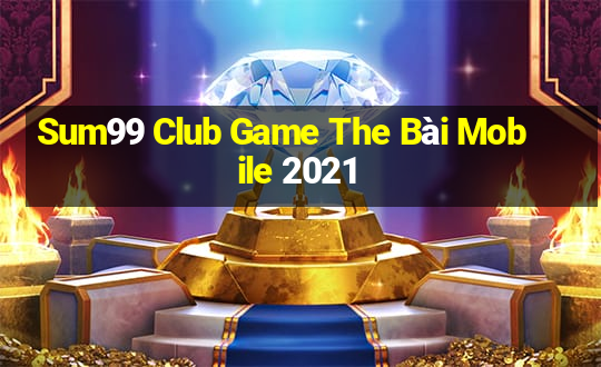 Sum99 Club Game The Bài Mobile 2021