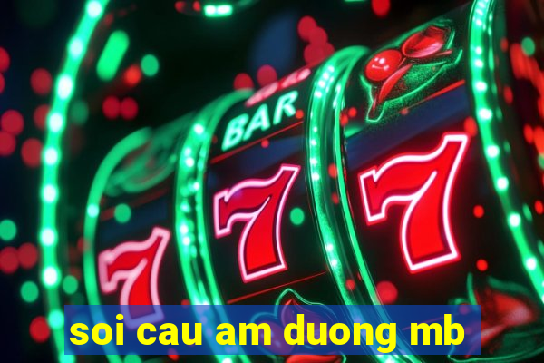 soi cau am duong mb