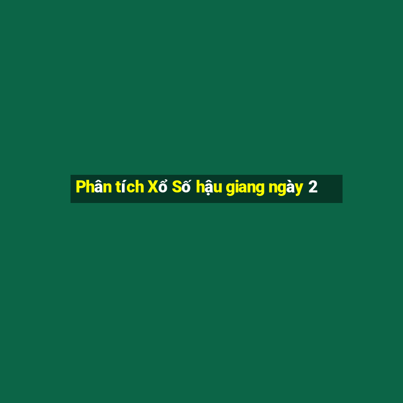 Phân tích Xổ Số hậu giang ngày 2