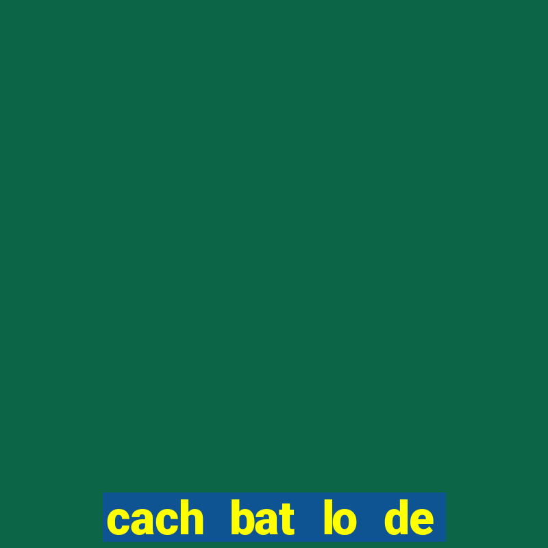 cach bat lo de bach thu