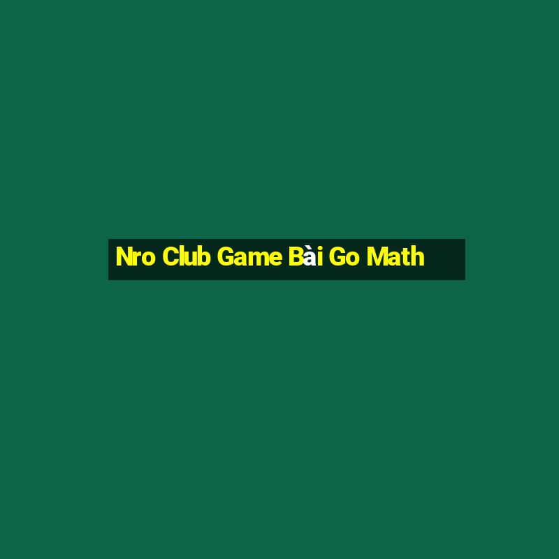 Nro Club Game Bài Go Math