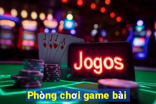 Phòng chơi game bài