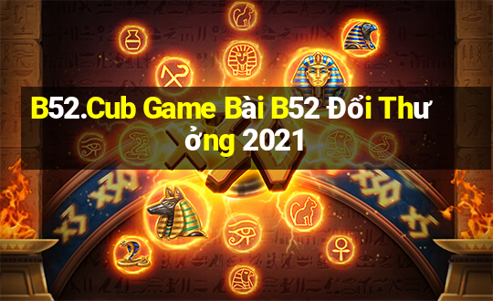 B52.Cub Game Bài B52 Đổi Thưởng 2021