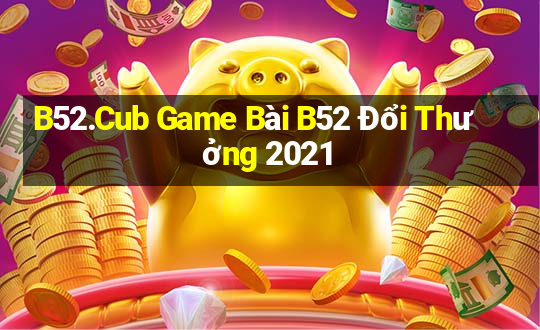 B52.Cub Game Bài B52 Đổi Thưởng 2021