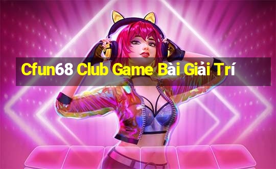 Cfun68 Club Game Bài Giải Trí