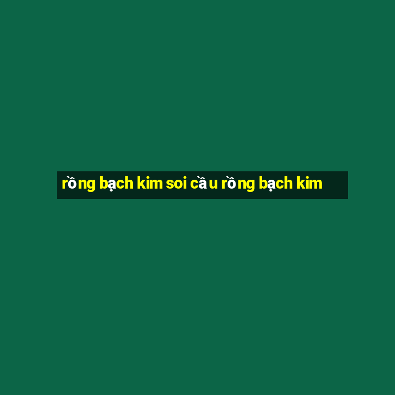 rồng bạch kim soi cầu rồng bạch kim