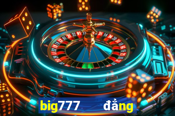 big777   đẳng cấp game slots