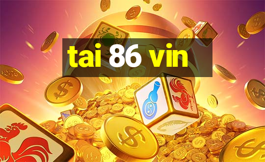 tai 86 vin