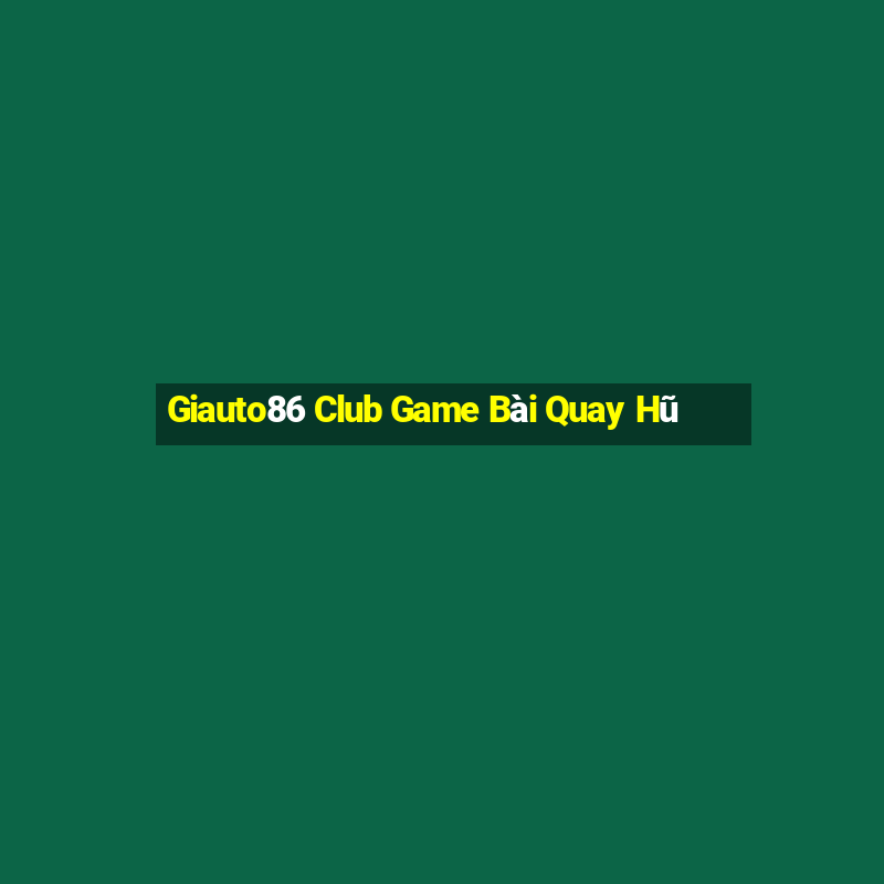 Giauto86 Club Game Bài Quay Hũ