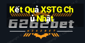 Kết Quả XSTG Chủ Nhật