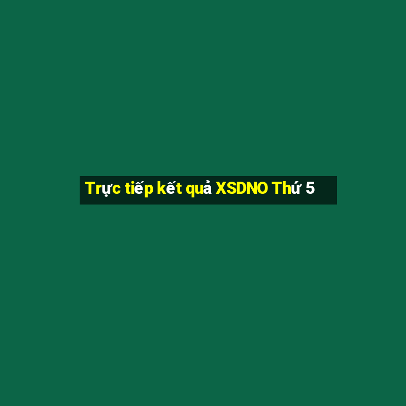 Trực tiếp kết quả XSDNO Thứ 5