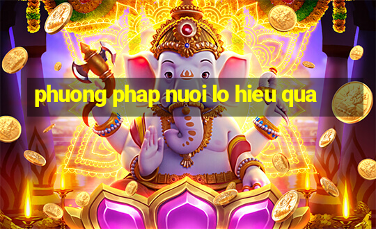 phuong phap nuoi lo hieu qua