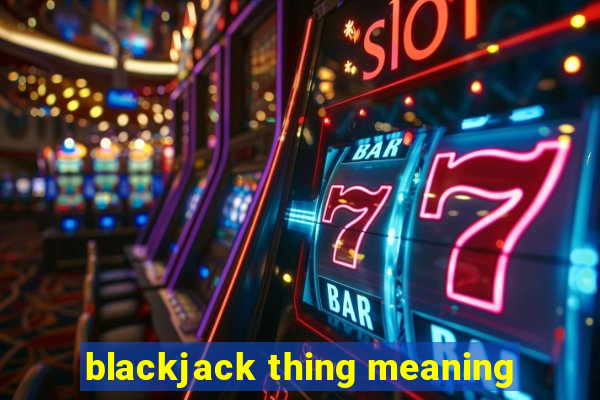 blackjack thing meaning