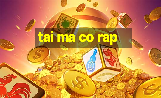 tai ma co rap