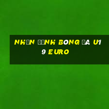 nhận định bóng đá u19 euro