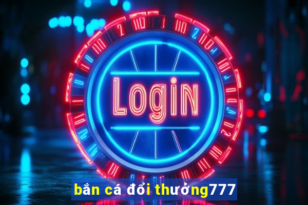 bắn cá đổi thưởng777